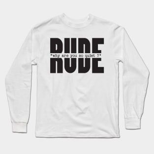 RUDE why you are so quiet Long Sleeve T-Shirt